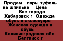 Продам 2 пары туфель на шпильке  › Цена ­ 1 000 - Все города, Хабаровск г. Одежда, обувь и аксессуары » Женская одежда и обувь   . Калининградская обл.,Балтийск г.